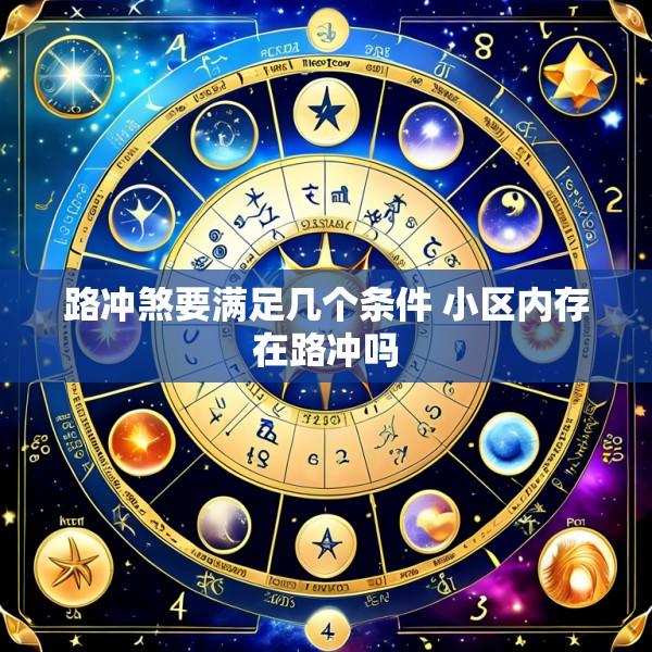 路冲煞要满足几个条件 小区内存在路冲吗