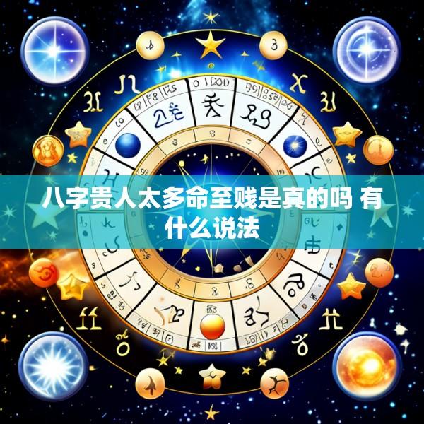 八字贵人太多命至贱是真的吗 有什么说法