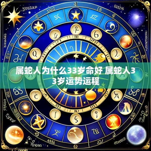 属蛇人为什么33岁命好 属蛇人33岁运势运程