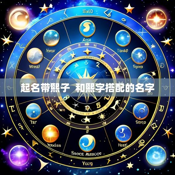 起名带熙子  和熙字搭配的名字