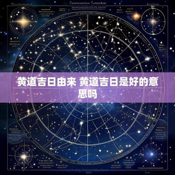 黄道吉日由来 黄道吉日是好的意思吗