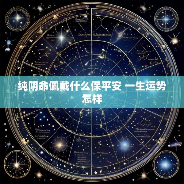 纯阴命佩戴什么保平安 一生运势怎样