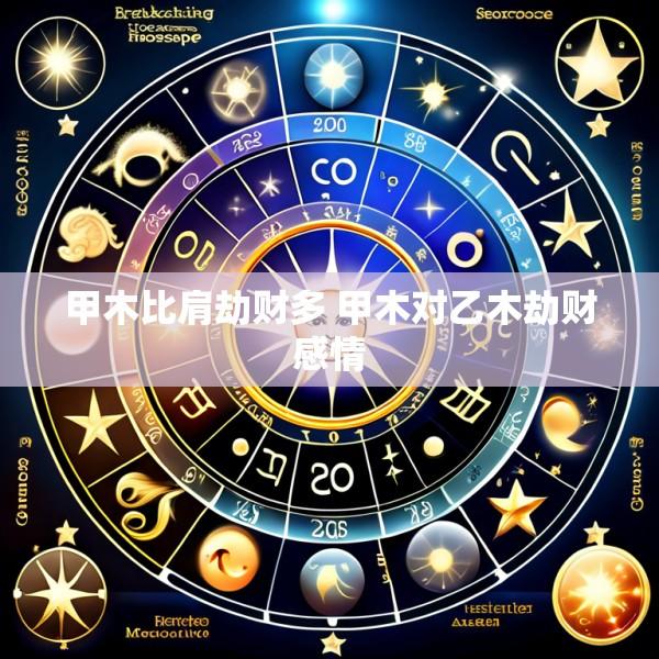 甲木比肩劫财多 甲木对乙木劫财感情
