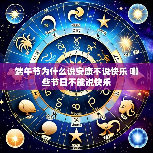 端午节为什么说安康不说快乐 哪些节日不能说快乐