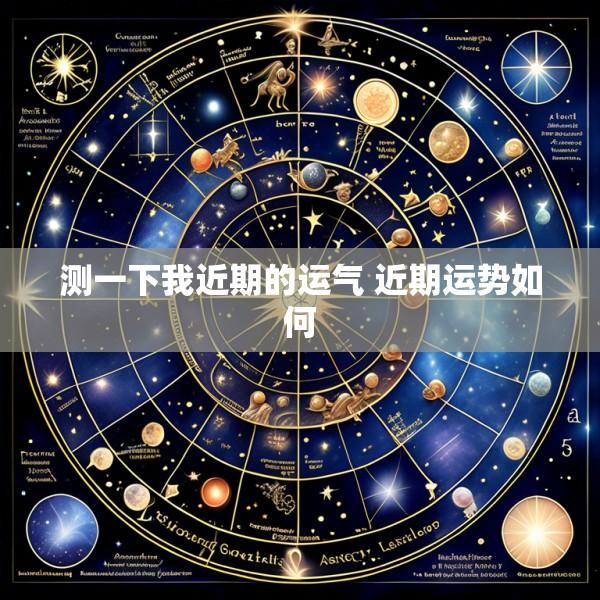测一下我近期的运气 近期运势如何