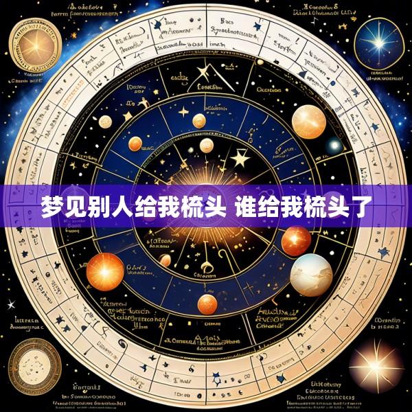 梦见别人给我梳头 谁给我梳头了