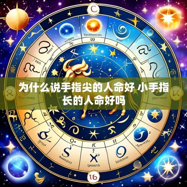 为什么说手指尖的人命好 小手指长的人命好吗
