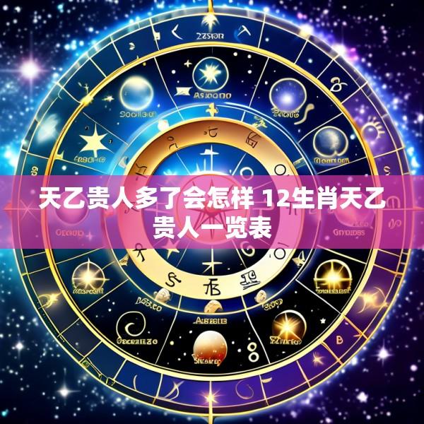 天乙贵人多了会怎样 12生肖天乙贵人一览表
