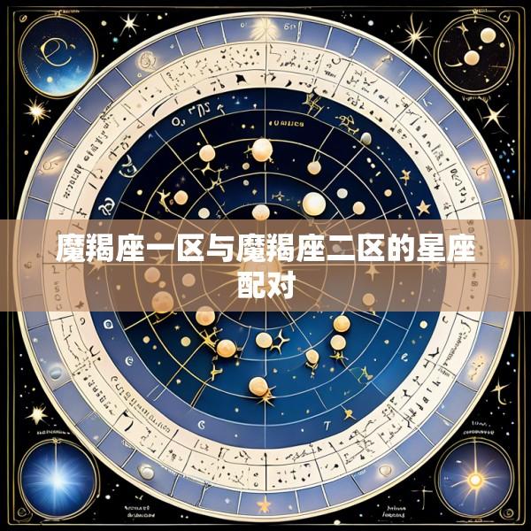 魔羯座一区与魔羯座二区的星座配对