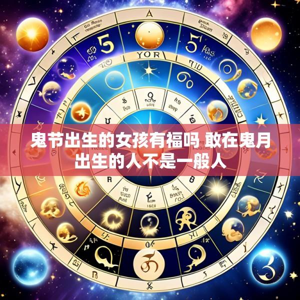鬼节出生的女孩有福吗 敢在鬼月出生的人不是一般人