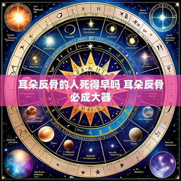 耳朵反骨的人死得早吗 耳朵反骨必成大器