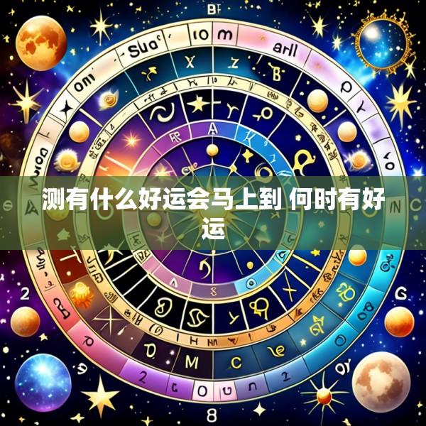 测有什么好运会马上到 何时有好运