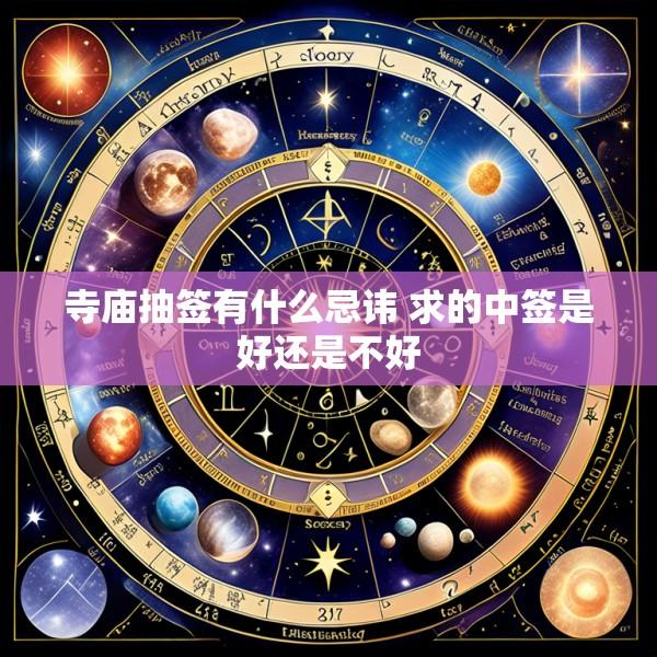 寺庙抽签有什么忌讳 求的中签是好还是不好