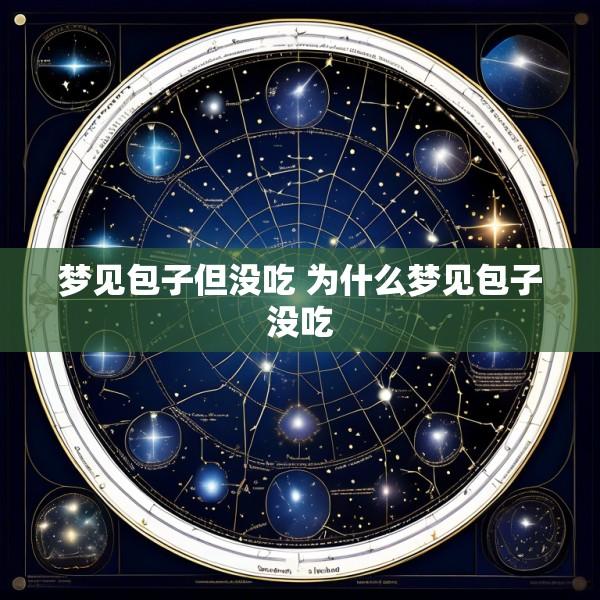 梦见包子但没吃 为什么梦见包子没吃