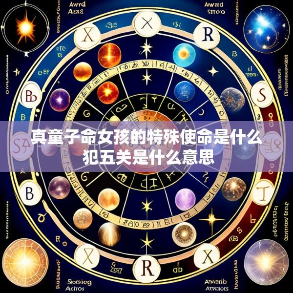 真童子命女孩的特殊使命是什么 犯五关是什么意思