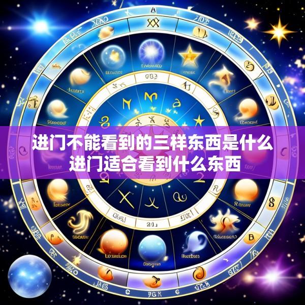 进门不能看到的三样东西是什么 进门适合看到什么东西