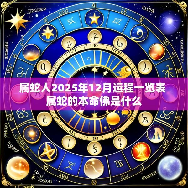 属蛇人2025年12月运程一览表 属蛇的本命佛是什么