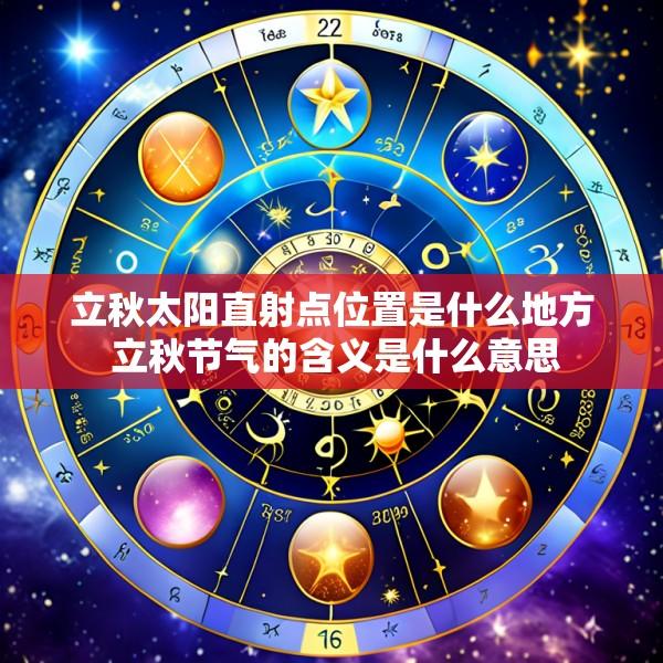 立秋太阳直射点位置是什么地方 立秋节气的含义是什么意思