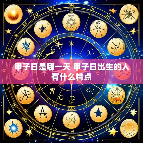 甲子日是哪一天 甲子日出生的人有什么特点