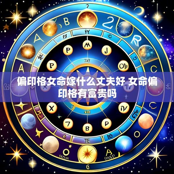 偏印格女命嫁什么丈夫好 女命偏印格有富贵吗