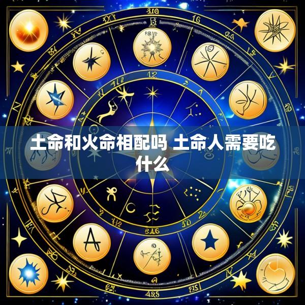 土命和火命相配吗 土命人需要吃什么