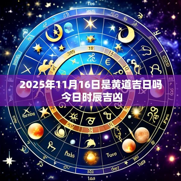 2025年11月16日是黄道吉日吗 今日时辰吉凶