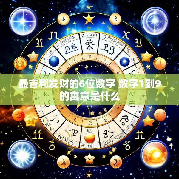 最吉利发财的6位数字 数字1到9的寓意是什么