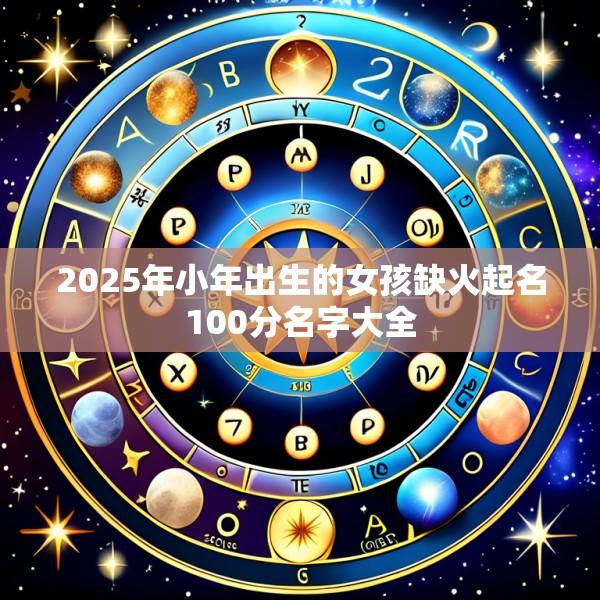2025年小年出生的女孩缺火起名100分名字大全