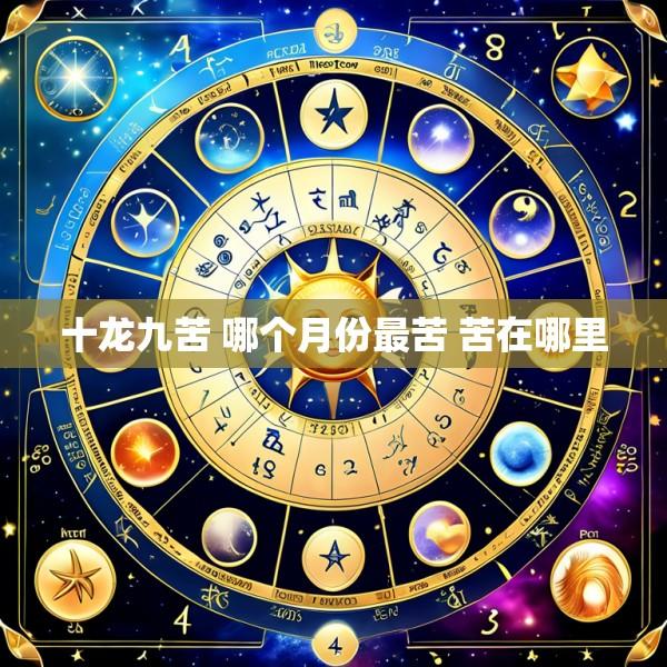 十龙九苦 哪个月份最苦 苦在哪里