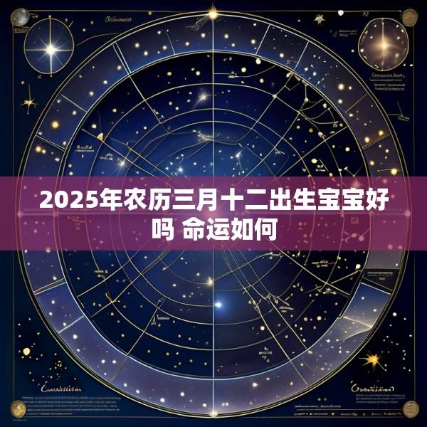 2025年农历三月十二出生宝宝好吗 命运如何
