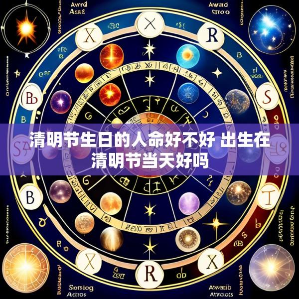 清明节生日的人命好不好 出生在清明节当天好吗