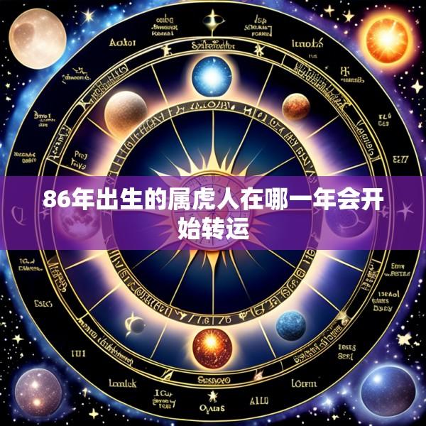 86年出生的属虎人在哪一年会开始转运