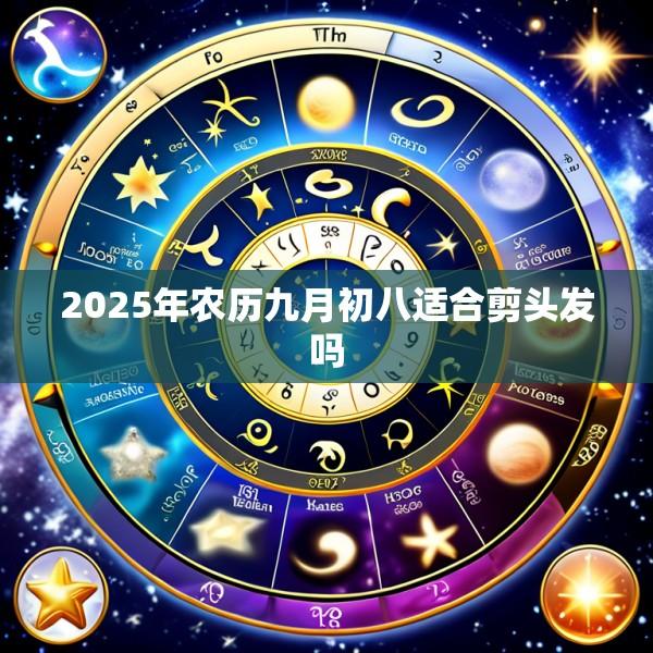 2025年农历九月初八适合剪头发吗
