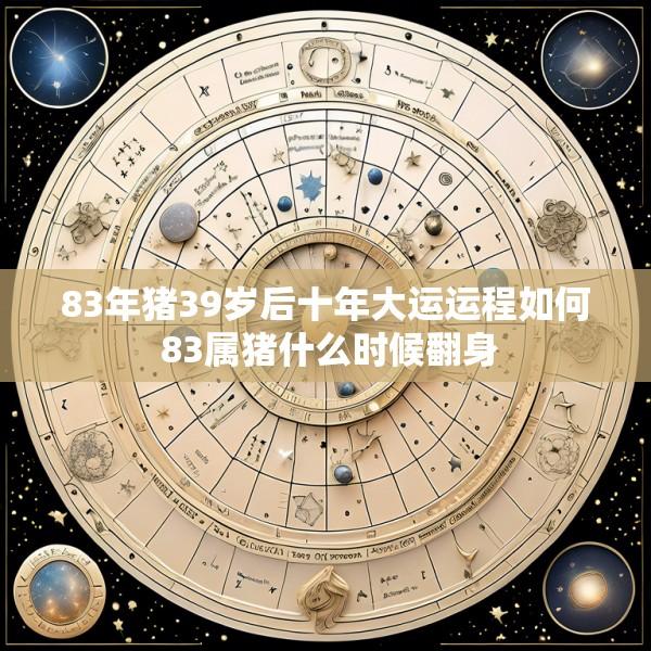 83年猪39岁后十年大运运程如何 83属猪什么时候翻身