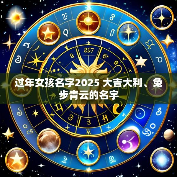 过年女孩名字2025 大吉大利、兔步青云的名字