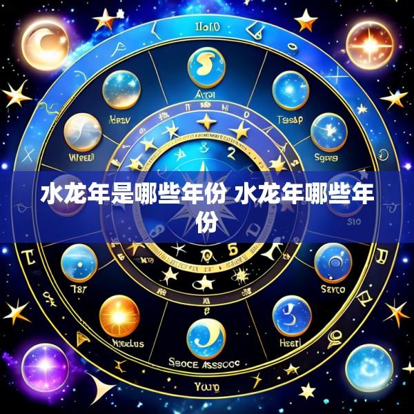 水龙年是哪些年份 水龙年哪些年份