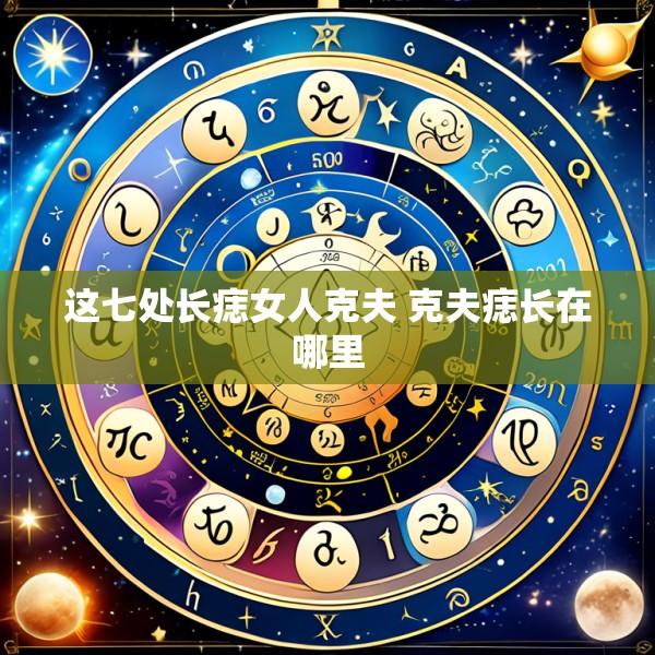 这七处长痣女人克夫 克夫痣长在哪里