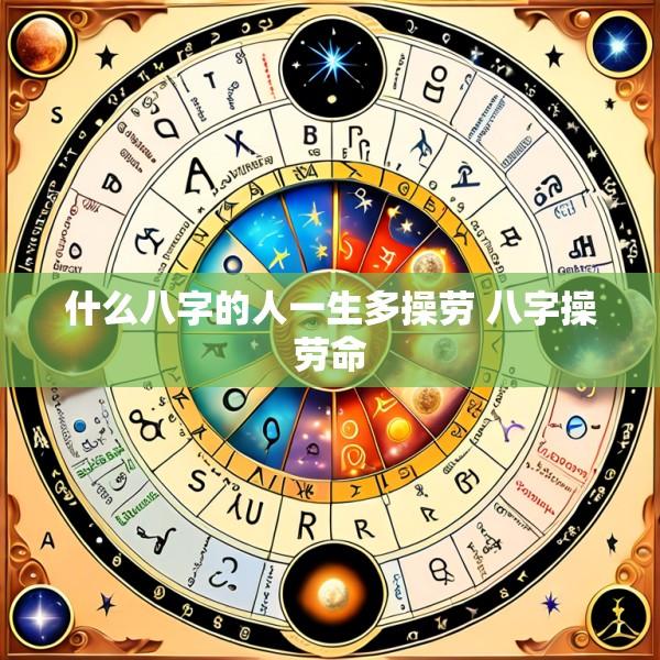 什么八字的人一生多操劳 八字操劳命
