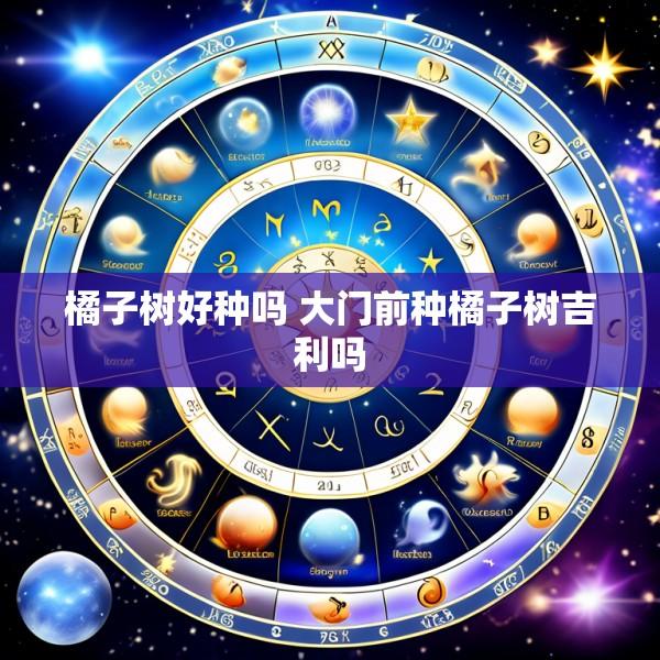橘子树好种吗 大门前种橘子树吉利吗