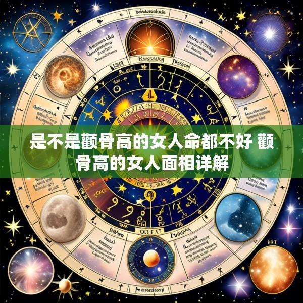 是不是颧骨高的女人命都不好 颧骨高的女人面相详解