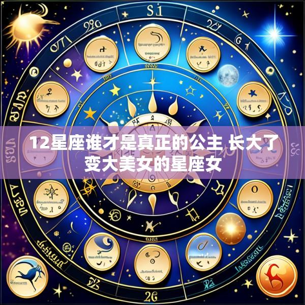12星座谁才是真正的公主 长大了变大美女的星座女