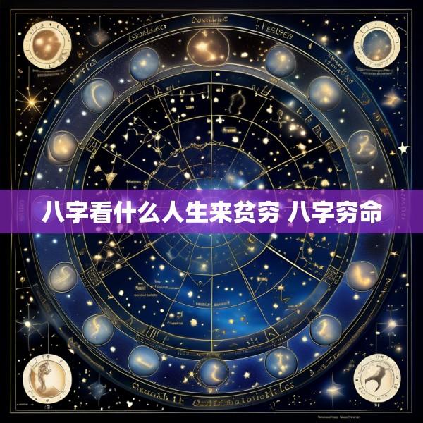 八字看什么人生来贫穷 八字穷命