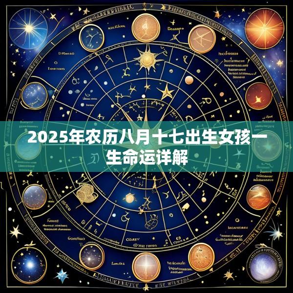 2025年农历八月十七出生女孩一生命运详解