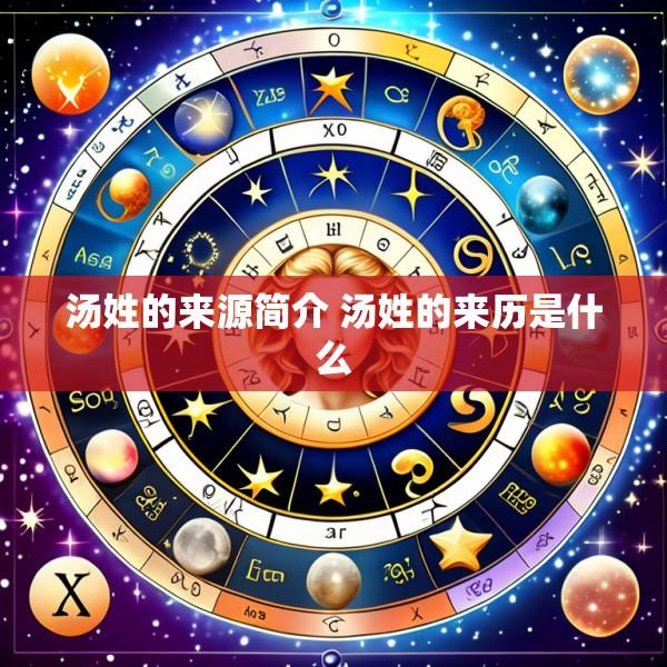 汤姓的来源简介 汤姓的来历是什么