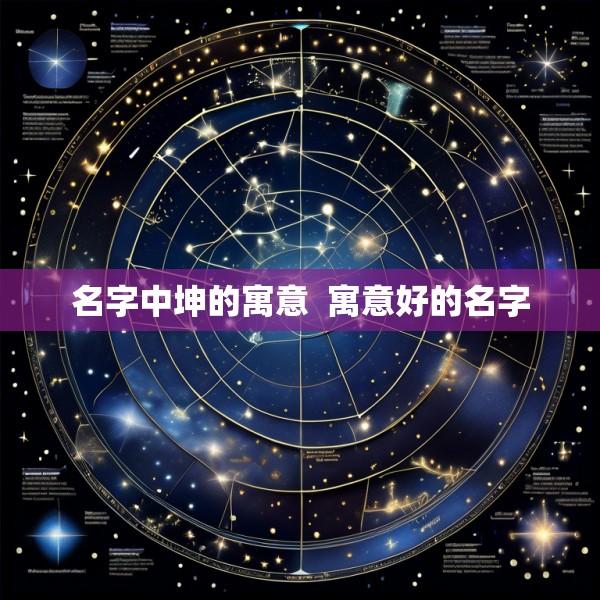 名字中坤的寓意  寓意好的名字