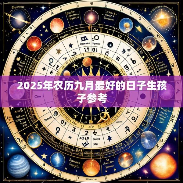 2025年农历九月最好的日子生孩子参考