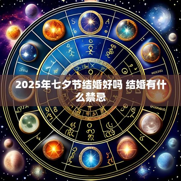 2025年七夕节结婚好吗 结婚有什么禁忌