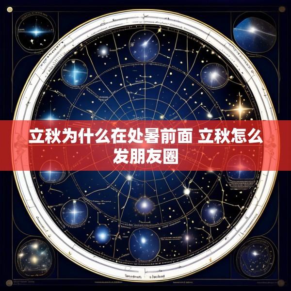 立秋为什么在处暑前面 立秋怎么发朋友圈