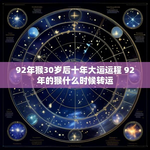 92年猴30岁后十年大运运程 92年的猴什么时候转运
