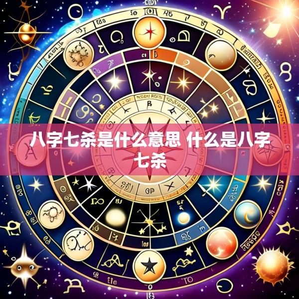 八字七杀是什么意思 什么是八字七杀